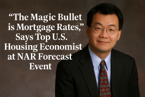 The Magic Bullet is Mortgage Rates, Says Top U.S. Housing Economist, Lawrence Yun, at NAR Economic Forecast